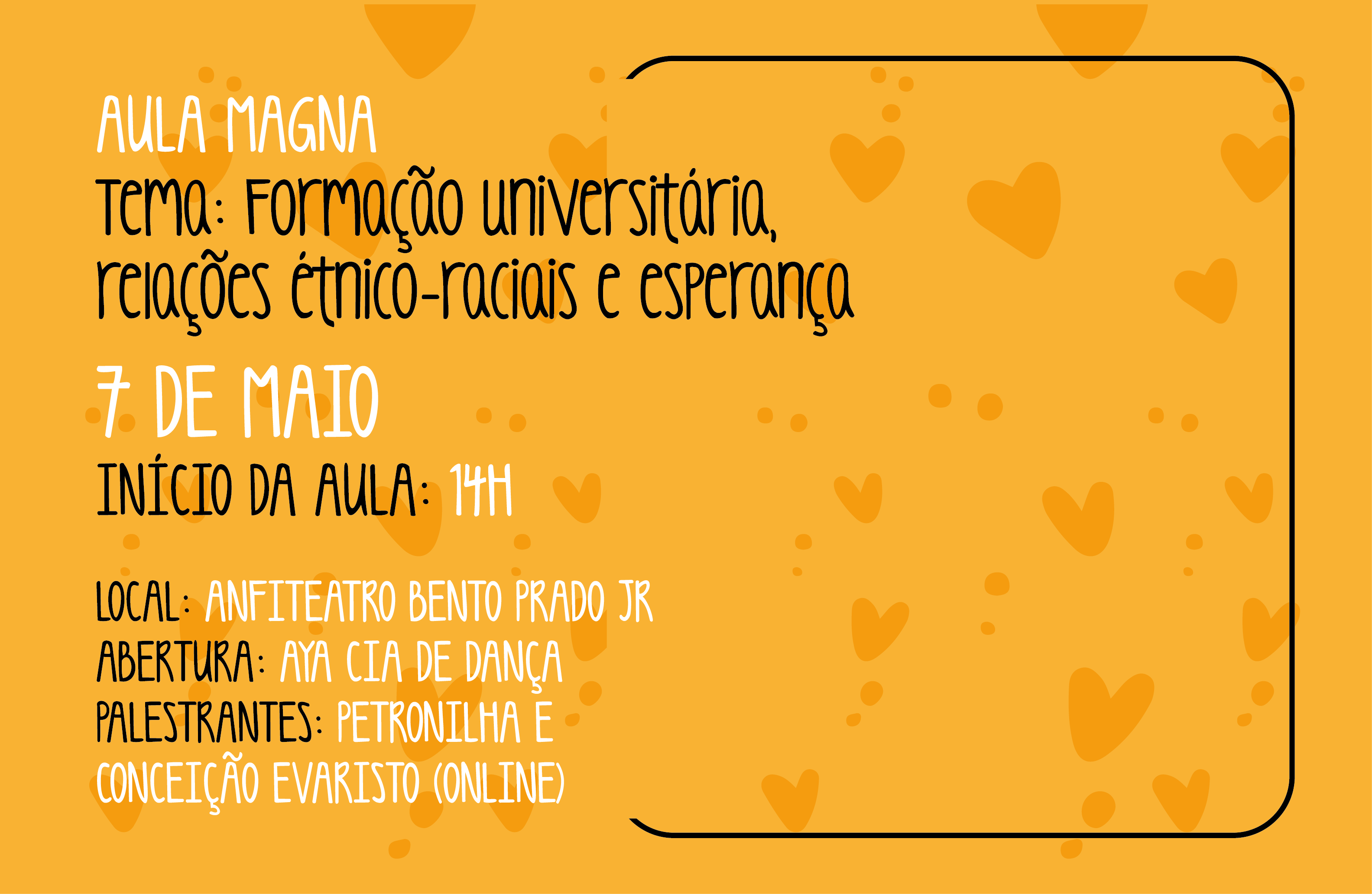 Tema da aula Magna: Formação universitária, relações étnico-raciais e esperança, dia 7 de maio às 14h. Local anfiteatro Bento Prado Jr. Abertura: Aya Cia de Dança. Palestrantes: Petronilha e Conceição Evaristo.